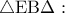 \triangle {\rm E}{\rm B}\Delta :