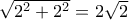\sqrt{2^2+2^2} = 2\sqrt{2}