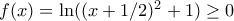 f(x)=\ln ((x+1/2)^2+1)\geq 0 f(x)=\ln ((x+1/2)^2+1)\geq 0