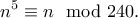 \displaystyle{n^5\equiv n\mod 240.}