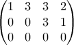 \begin{pmatrix} 
1 & 3 & 3 &2 \\  
0 & 0 & 3 &1 \\  
 0& 0 & 0 & 0 
\end{pmatrix}