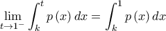 \displaystyle \lim_{t \to 1^{-}} \int_{k}^{t}p\left( x \right)dx=\int_{k}^{1}p\left( x \right)dx