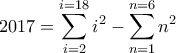 \displaystyle{ 2017 = \sum_{i=2}^{i = 18} {i^2} - \sum_{n=1}^{n=6} {n^2}}