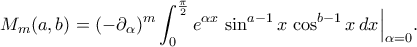 \displaystyle  
M_m(a,b) 
= 
(-\partial_\alpha)^m 
\int_{0}^{\frac\pi2} 
e^{\alpha x}\,\sin^{a-1}x\,\cos^{b-1}x\,dx 
\Big|_{\alpha=0}. 

