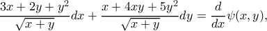 \displaystyle{\frac{3x+2y+y^2}{\sqrt{x+y}}dx+\frac{x+4xy+5y^2}{\sqrt{x+y}}dy=\frac{d}{dx}\psi(x,y),}