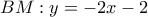 \displaystyle BM:y = - 2x - 2 \displaystyle BM:y = - 2x - 2