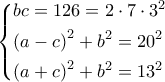 \left\{ \begin{gathered} 
  bc = 126 = 2 \cdot 7 \cdot {3^2} \hfill \\ 
  {\left( {a - c} \right)^2} + {b^2} = {20^2} \hfill \\ 
  {\left( {a + c} \right)^2} + {b^2} = {13^2} \hfill \\  
\end{gathered}  \right.