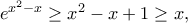 e^{x^2-x}\geq x^2-x+1\geq x,
