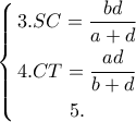 \left\{ \begin{gathered} 
3.	  SC = \frac{{bd}}{{a + d}} \hfill \\ 
4.	  CT = \frac{{ad}}{{b + d}} \hfill \\  
5.	\end{gathered}  \right.