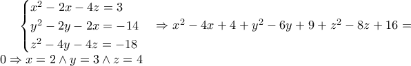 \begin{cases}  x^2 - 2x - 4z = 3 \\ y^2 - 2y - 2x = - 14 \\ z^2 - 4y - 4z = - 18  \end{cases} \Rightarrow x^2 - 4x +4 + y^2 - 6y +9 + z^2 - 8z + 16 = 0 \Rightarrow x=2 \wedge y=3 \wedge z=4