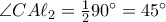 \angle CA\ell_{2}=\frac{1}{2}90^{\circ}=45^{\circ}