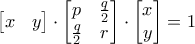 \begin{bmatrix}x&y\end{bmatrix}\cdot \begin{bmatrix}p&\frac{q}{2}\\\frac{q}{2}&r\end{bmatrix}\cdot \begin{bmatrix}x\\ y\end{bmatrix}=1