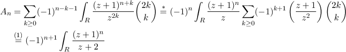 \begin{aligned}A_n&=\sum_{k\geq0}(-1)^{n-k-1}\int_R\frac{(z+1)^{n+k}}{z^{2k}}\binom{2k}{k}\stackrel{*}{=}(-1)^n\int_R\frac{(z+1)^n}{z}\sum_{k\geq0}(-1)^{k+1}\left(\frac{z+1}{z^2}\right)\binom{2k}{k}\\&\stackrel{(1)}{=}(-1)^{n+1}\int_R\frac{(z+1)^n}{z+2}\end{aligned}