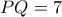 PQ = 7