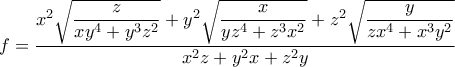 \displaystyle{f=\frac{x^{2}\sqrt{\displaystyle \frac{z}{xy^{4}+y^{3}z^{2}}}+y^{2}\sqrt{\displaystyle \frac{x}{yz^{4}+z^{3}x^{2}}}+z^{2}\sqrt{\displaystyle \frac{y}{zx^{4}+x^{3}y^{2}}}}{x^{2}z+y^{2}x+z^{2}y}}