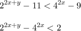 \displaystyle{2^{2x+y}-11<4^{2x}-9}\\ 
 
{2^{2x+y}-4^{2x}<2}