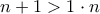n+1> 1\cdot n