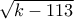 \sqrt{k-113}