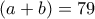 (a+b)=79