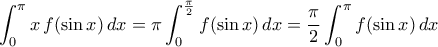 \displaystyle\int_0^{\pi}{x\,f({\sin{x}})\,dx}=\pi\int_0^{\frac{\pi}{2}}{f({\sin{x}})\,dx}=\frac{\pi}{2}\int_0^{\pi}{f({\sin{x}})\,dx} \displaystyle\int_0^{\pi}{x\,f({\sin{x}})\,dx}=\pi\int_0^{\frac{\pi}{2}}{f({\sin{x}})\,dx}=\frac{\pi}{2}\int_0^{\pi}{f({\sin{x}})\,dx}