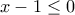 x-1\leq 0