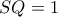 SQ = 1