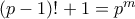 (p-1) \right)!+1=p^{m}