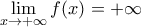 \displaystyle{\lim_{x\to +\infty}f(x)=+\infty }