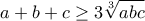 a+b+c \ge 3\displaystyle\sqrt[3]{abc}