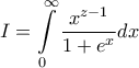 \displaystyle{I = \int\limits_0^\infty  {\frac{{{x^{z - 1}}}}{{1 + {e^x}}}dx} }
