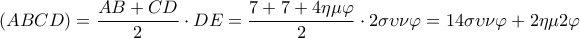  \displaystyle \left( {ABCD} \right) = \frac{{AB + CD}}{2} \cdot DE = \frac{{7 + 7 + 4\eta \mu \varphi }}{2} \cdot 2\sigma \upsilon \nu \varphi  = 14\sigma \upsilon \nu \varphi  + 2\eta \mu 2\varphi 