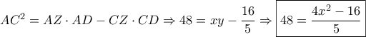 A{C^2} = AZ \cdot AD - CZ \cdot CD \Rightarrow 48 = xy - \dfrac{{16}}{5} \Rightarrow \boxed{48 = \dfrac{{4{x^2} - 16}}{5}}