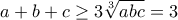 a+b+c\geq 3\sqrt[3]{abc}=3