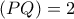 (PQ) = 2