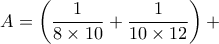 A=\left(\dfrac{1}{8\times 10}+\dfrac{1}{10\times 12}\right)+