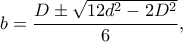 b=\displaystyle\frac{D\pm\sqrt{12d^2-2D^2}}{6},