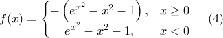 \displaystyle{f(x)=\left\{ \begin{matrix} 
   -\left( {{e}^{{{x}^{2}}}}-{{x}^{2}}-1 \right), & x\ge 0  \\ 
   {{e}^{{{x}^{2}}}}-{{x}^{2}}-1, & x<0  \\ 
\end{matrix} \right.\,\,\,\,\,\,\,(4)}