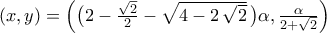 (x,y)=\Big(\big(2-\frac{\sqrt {2}}{2}-\sqrt {4-2\,\sqrt {2}}\,\big)\alpha,\frac{\alpha}{2+\sqrt{2}}\Big)