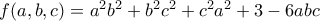 f(a,b,c)=a^2b^2+b^2c^2+c^2a^2+3-6abc f(a,b,c)=a^2b^2+b^2c^2+c^2a^2+3-6abc