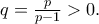 q=\frac{p}{p-1}>0. q=\frac{p}{p-1}>0.