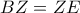 \displaystyle{BZ = ZE}