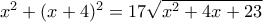 x^2+(x+4)^2=17\sqrt{x^2+4x+23} x^2+(x+4)^2=17\sqrt{x^2+4x+23}