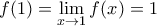 f(1)= \displaystyle \lim_{ x\to 1}f(x)=1 