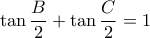\displaystyle \tan \frac{B}{2} + \tan \frac{C}{2} = 1