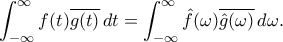 \displaystyle
\int_{-\infty}^{\infty} f(t) \overline{g(t)} \, dt = \int_{-\infty}^{\infty} \hat{f}(\omega) \overline{\hat{g}(\omega)} \, d\omega.
\displaystyle
\int_{-\infty}^{\infty} f(t) \overline{g(t)} \, dt = \int_{-\infty}^{\infty} \hat{f}(\omega) \overline{\hat{g}(\omega)} \, d\omega.