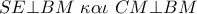 SE \bot BM\,\,\kappa \alpha \iota \,\,CM \bot BM