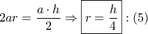 2ar = \dfrac{{a \cdot h}}{2} \Rightarrow \boxed{r = \dfrac{h}{4}}:\left( 5 \right)