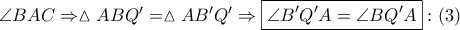 \angle BAC \Rightarrow \vartriangle ABQ' = \vartriangle AB'Q' \Rightarrow \boxed{\angle B'Q'A = \angle BQ'A}:\left( 3 \right)