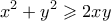 \displaystyle{ x^2 + y^2 \geqslant 2xy}