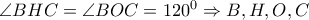  \angle BHC= \angle BOC=120^0 \Rightarrow B,H,O,C